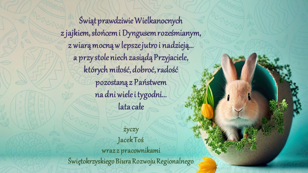 Kartka świąteczna o treści Świąt prawdziwie Wielkanocnych z jakiem, słońcem i Dyngusem roześmianym, z wiarą mocną w lepsze jutro i nadzieją... a przy stole niech zasiądą Przyjaciele, których miłość, dobroć, radość pozostaną z Państwem na dni wiele i tygodni... lata całe życzy Jacek Toś wraz z pracownikami Świętokrzyskiego Biura Rozwoju Regionalnego